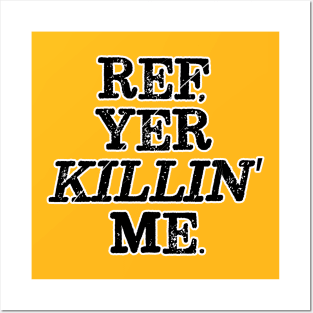 Ref, Yer Killin' Me Posters and Art